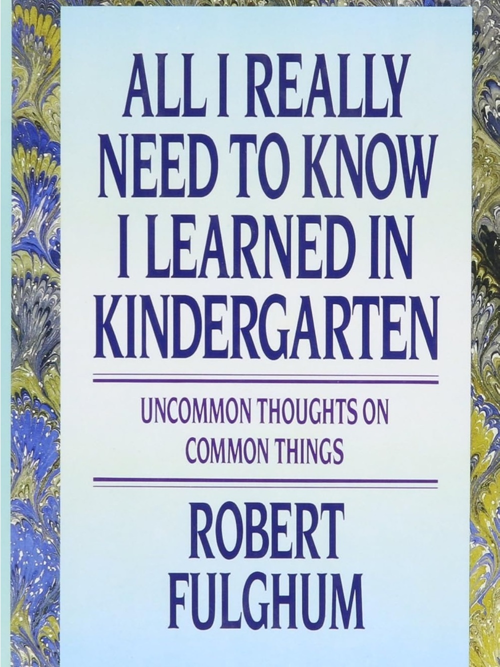 All I Need To Know I Learned In Kindergarten by Robert Fulghum hardcover 1988
